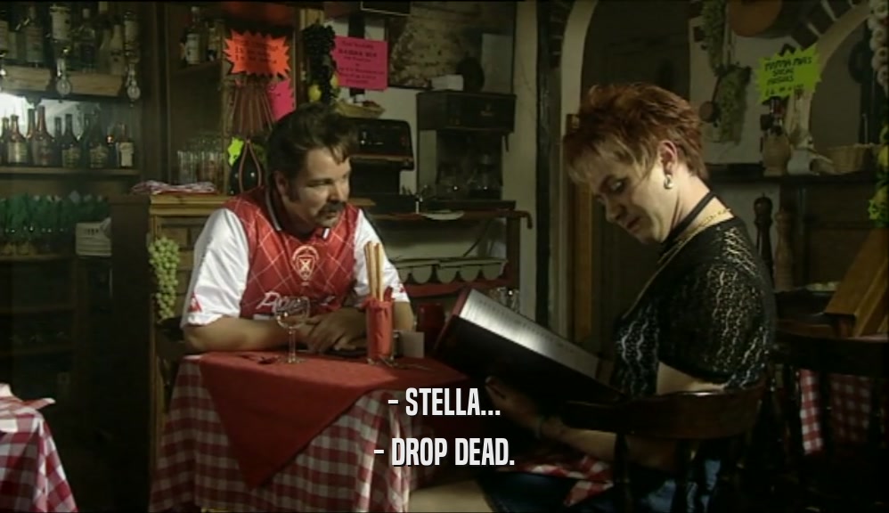 - STELLA...
 - DROP DEAD.
 