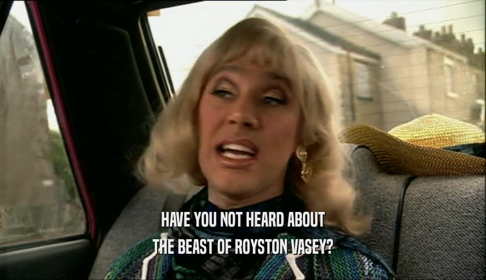 HAVE YOU NOT HEARD ABOUT THE BEAST OF ROYSTON VASEY? 
