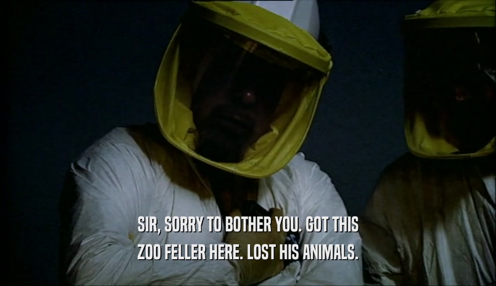 SIR, SORRY TO BOTHER YOU. GOT THIS ZOO FELLER HERE. LOST HIS ANIMALS. 