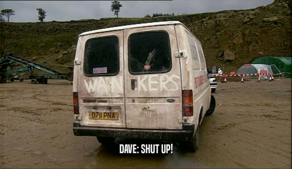 DAVE: SHUT UP!  