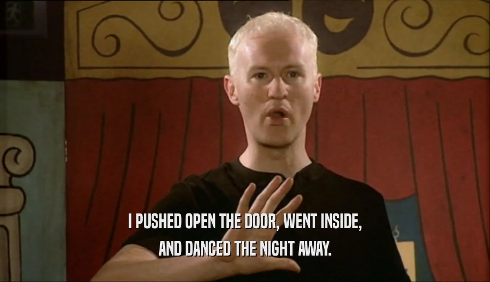 I PUSHED OPEN THE DOOR, WENT INSIDE, AND DANCED THE NIGHT AWAY. 