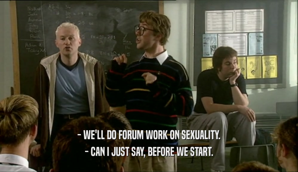 - WE'LL DO FORUM WORK ON SEXUALITY. - CAN I JUST SAY, BEFORE WE START. 