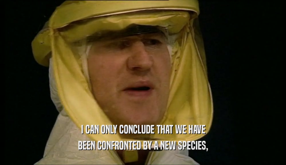 I CAN ONLY CONCLUDE THAT WE HAVE BEEN CONFRONTED BY A NEW SPECIES, 