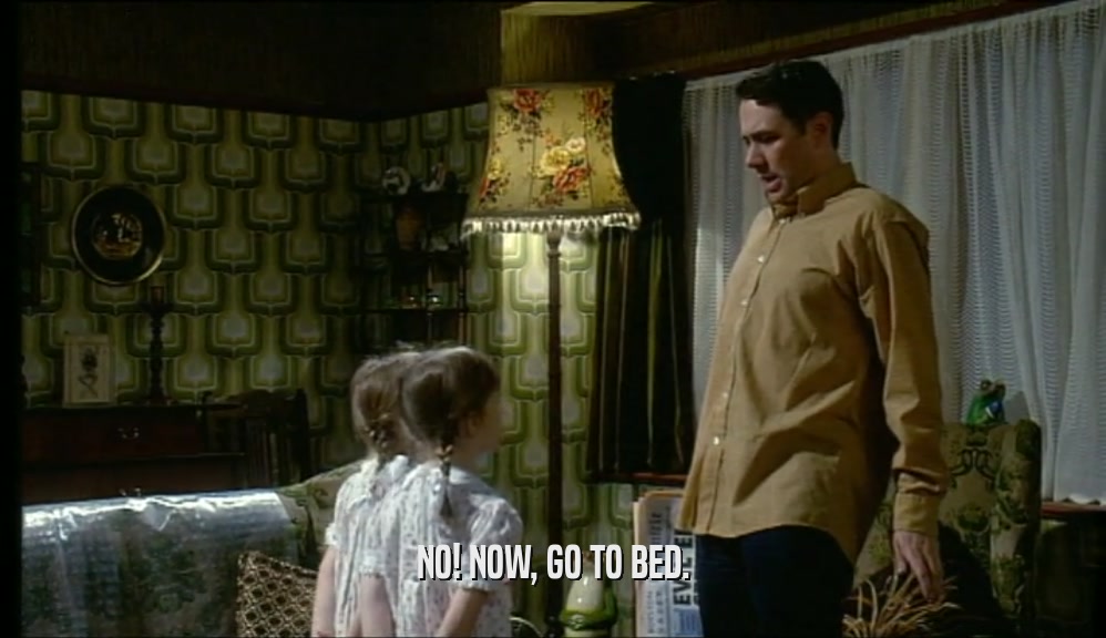 NO! NOW, GO TO BED.  