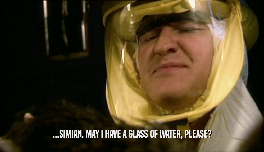 ...SIMIAN. MAY I HAVE A GLASS OF WATER, PLEASE?  