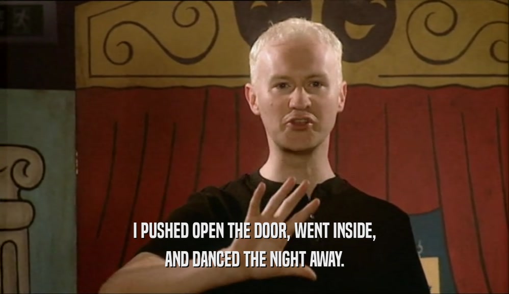 I PUSHED OPEN THE DOOR, WENT INSIDE, AND DANCED THE NIGHT AWAY. 