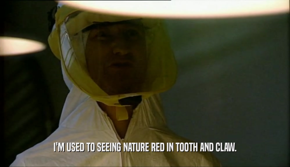 I'M USED TO SEEING NATURE RED IN TOOTH AND CLAW.  