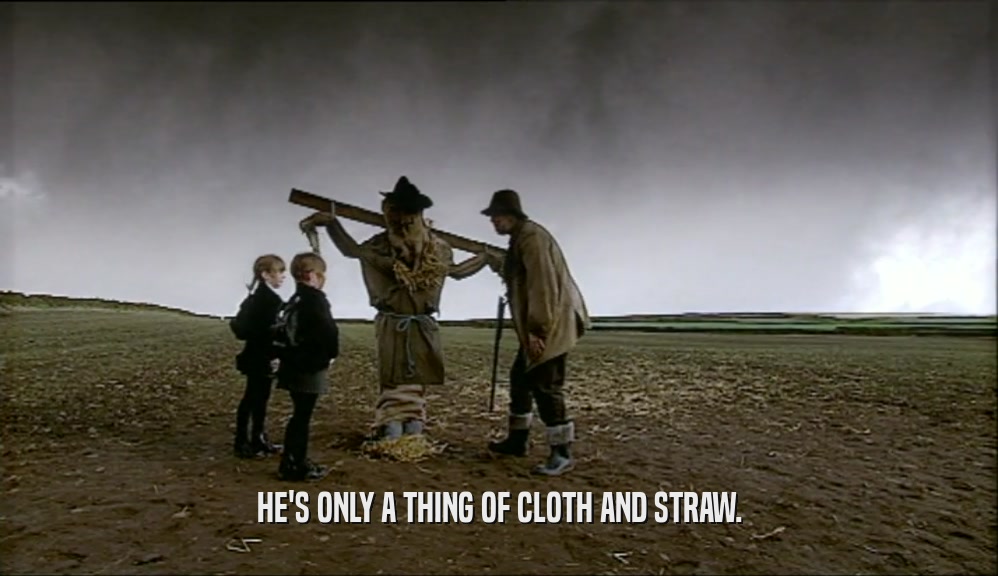 HE'S ONLY A THING OF CLOTH AND STRAW.  