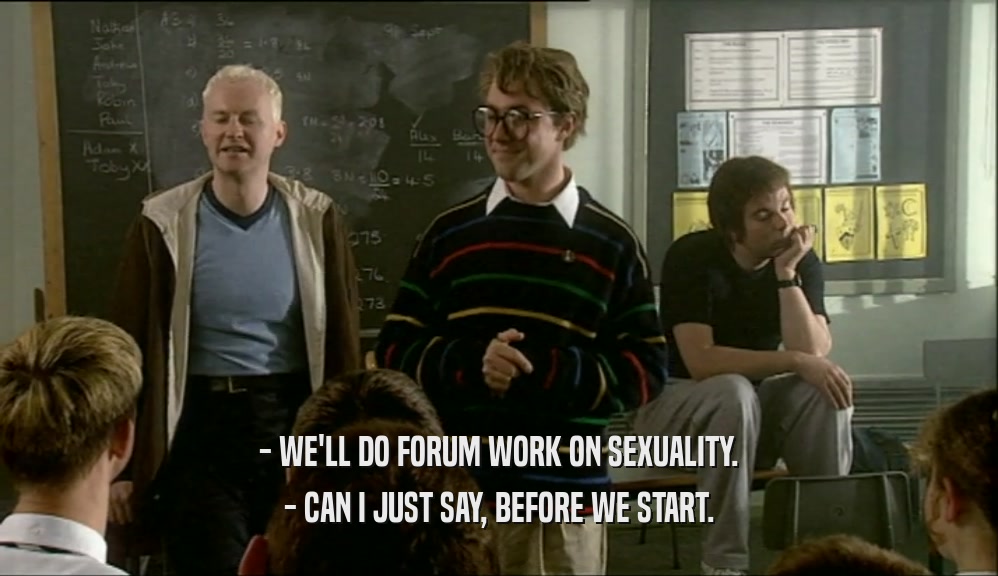 - WE'LL DO FORUM WORK ON SEXUALITY. - CAN I JUST SAY, BEFORE WE START. 
