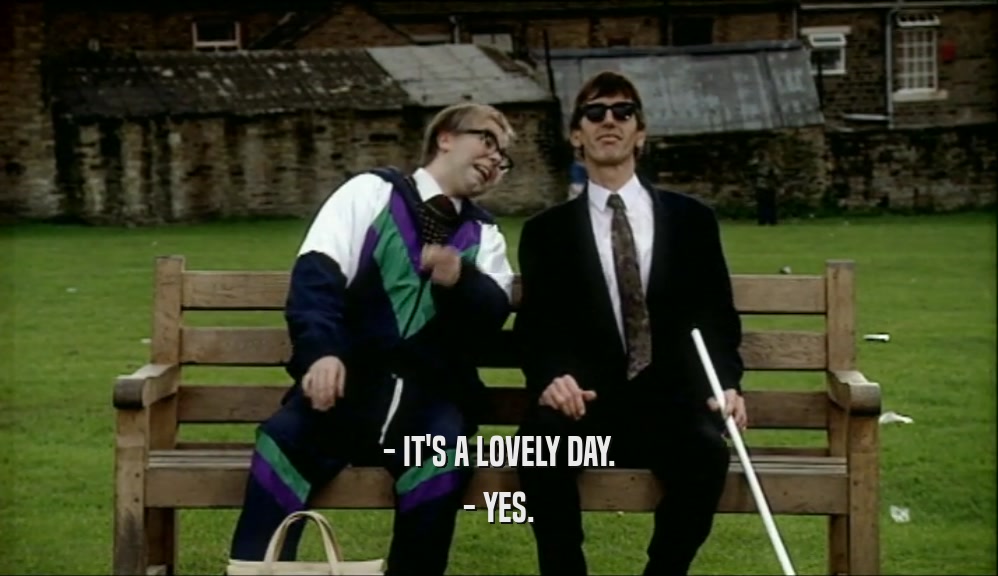 - IT'S A LOVELY DAY. - YES. 