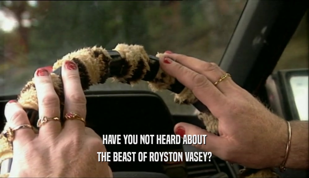 HAVE YOU NOT HEARD ABOUT THE BEAST OF ROYSTON VASEY? 