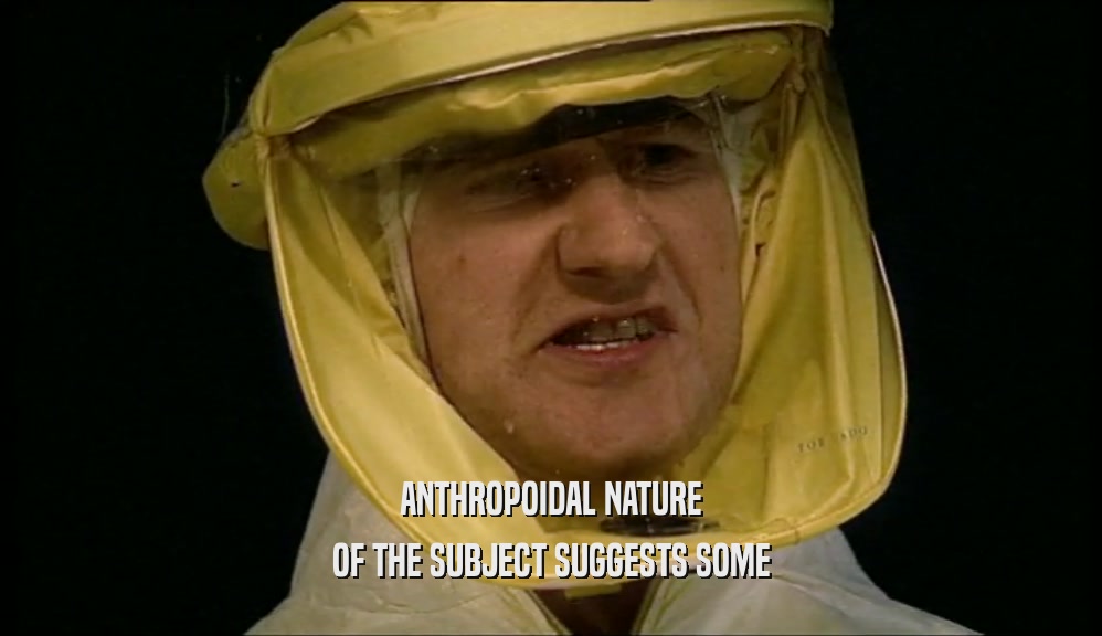 ANTHROPOIDAL NATURE OF THE SUBJECT SUGGESTS SOME 