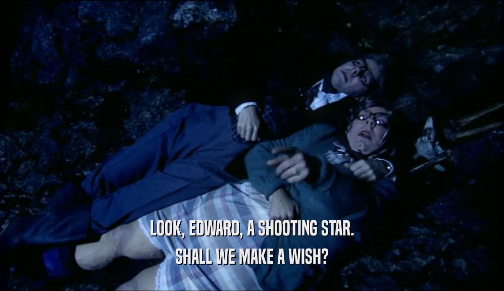 LOOK, EDWARD, A SHOOTING STAR. SHALL WE MAKE A WISH? 