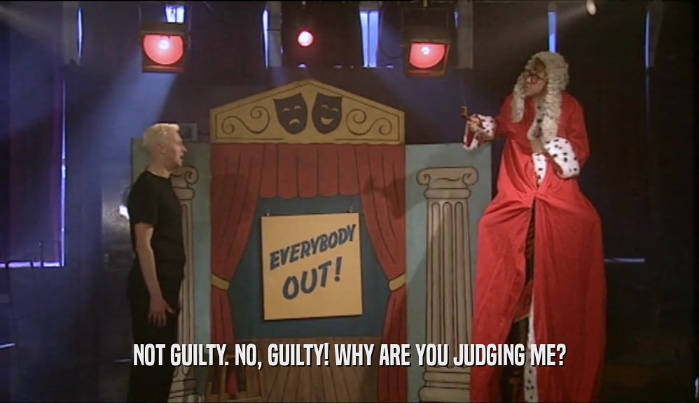 NOT GUILTY. NO, GUILTY! WHY ARE YOU JUDGING ME?  