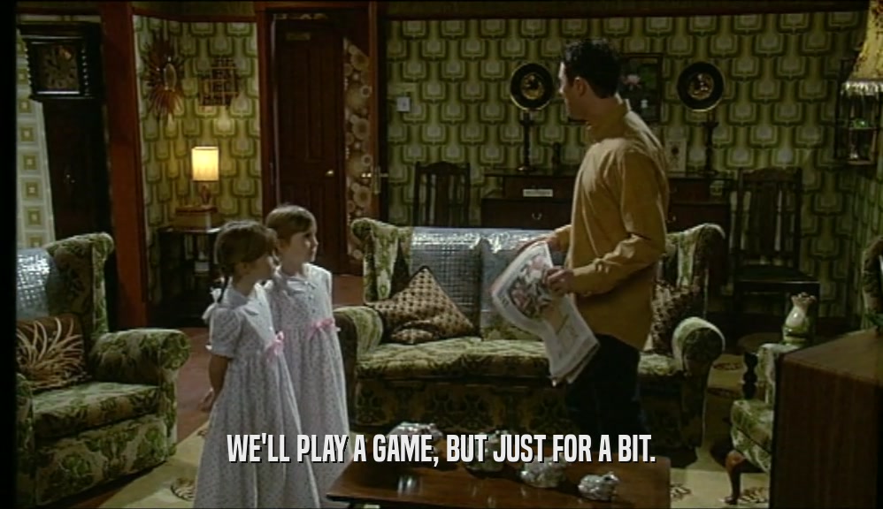 WE'LL PLAY A GAME, BUT JUST FOR A BIT.  