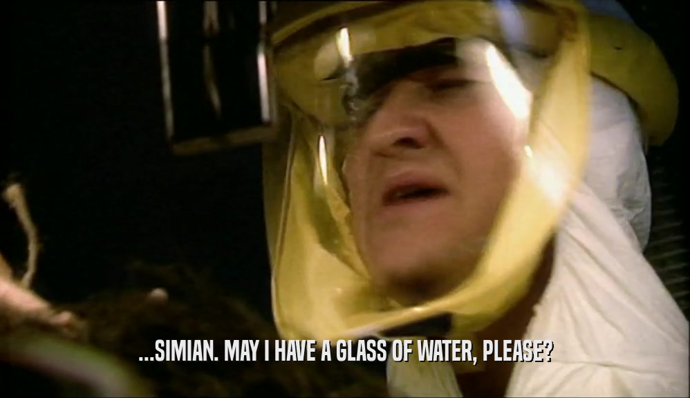 ...SIMIAN. MAY I HAVE A GLASS OF WATER, PLEASE?  