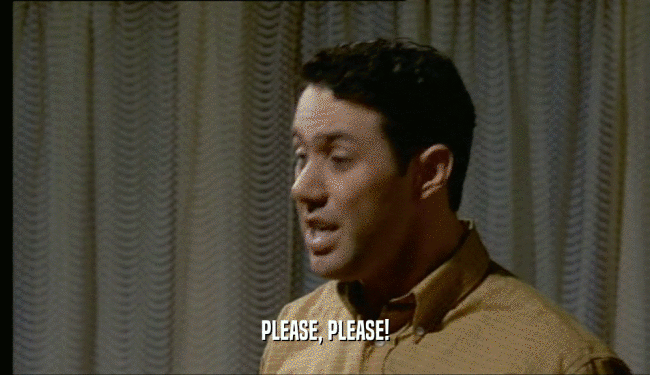 PLEASE, PLEASE!  