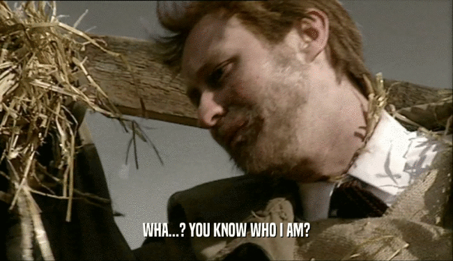 WHA...? YOU KNOW WHO I AM?  