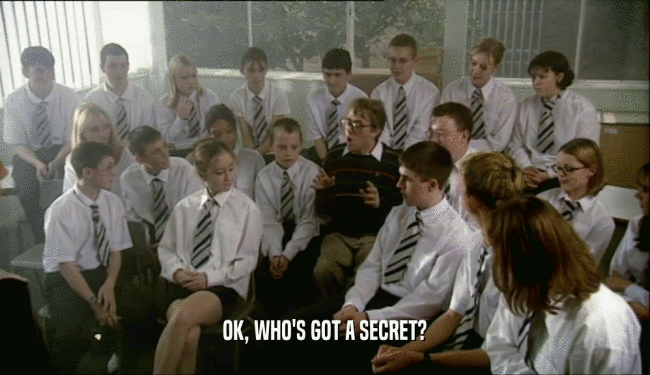 OK, WHO'S GOT A SECRET?  