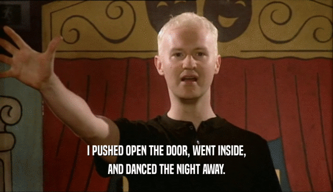 I PUSHED OPEN THE DOOR, WENT INSIDE, AND DANCED THE NIGHT AWAY. 