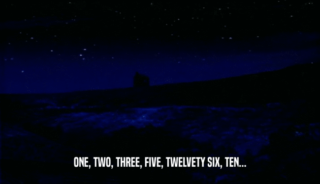 ONE, TWO, THREE, FIVE, TWELVETY SIX, TEN...  