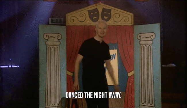 DANCED THE NIGHT AWAY.  