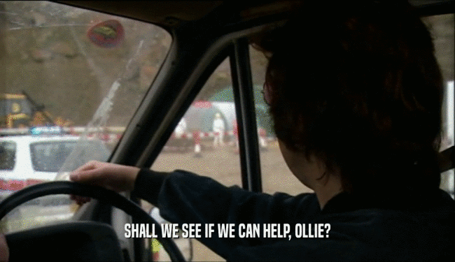 SHALL WE SEE IF WE CAN HELP, OLLIE?  