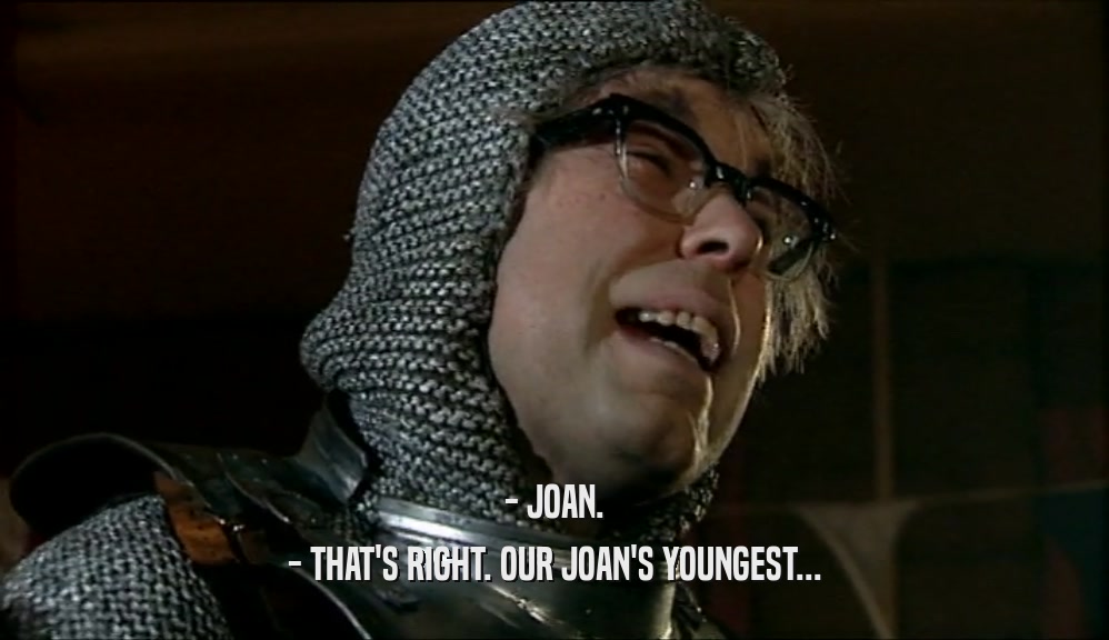 - JOAN. - THAT'S RIGHT. OUR JOAN'S YOUNGEST... 
