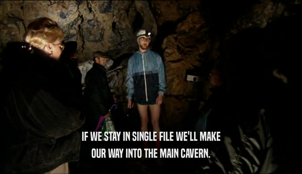 IF WE STAY IN SINGLE FILE WE'LL MAKE OUR WAY INTO THE MAIN CAVERN. 