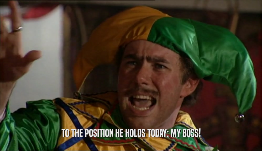 TO THE POSITION HE HOLDS TODAY: MY BOSS!  