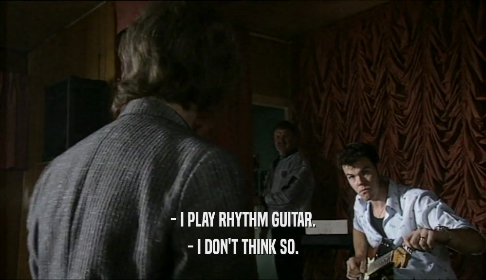 - I PLAY RHYTHM GUITAR. - I DON'T THINK SO. 