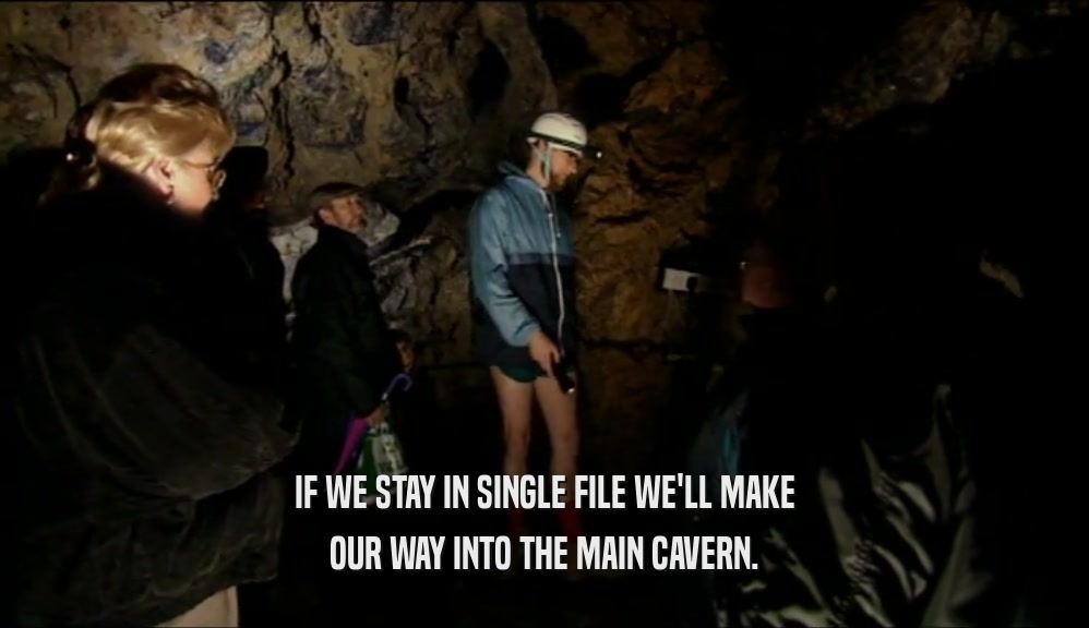 IF WE STAY IN SINGLE FILE WE'LL MAKE OUR WAY INTO THE MAIN CAVERN. 