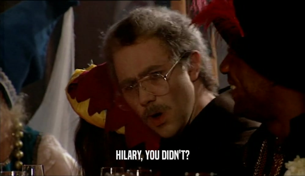 HILARY, YOU DIDN'T?  