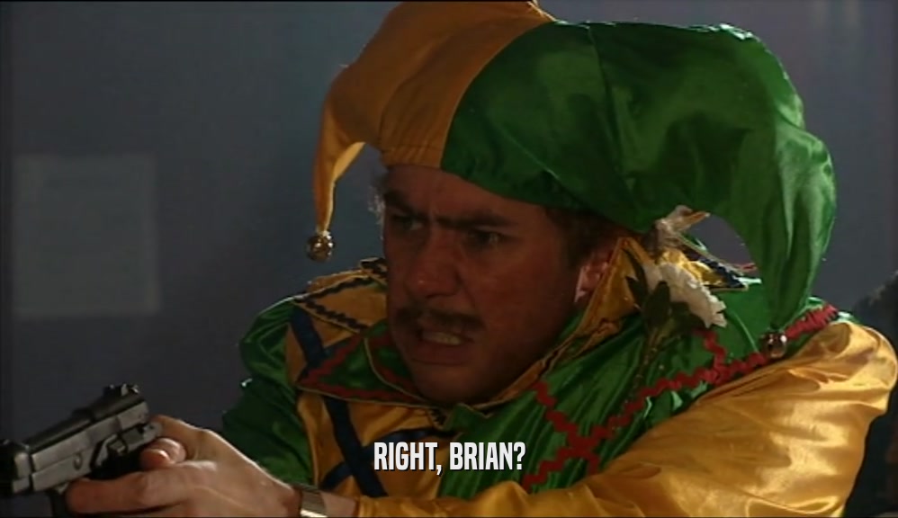 RIGHT, BRIAN?  