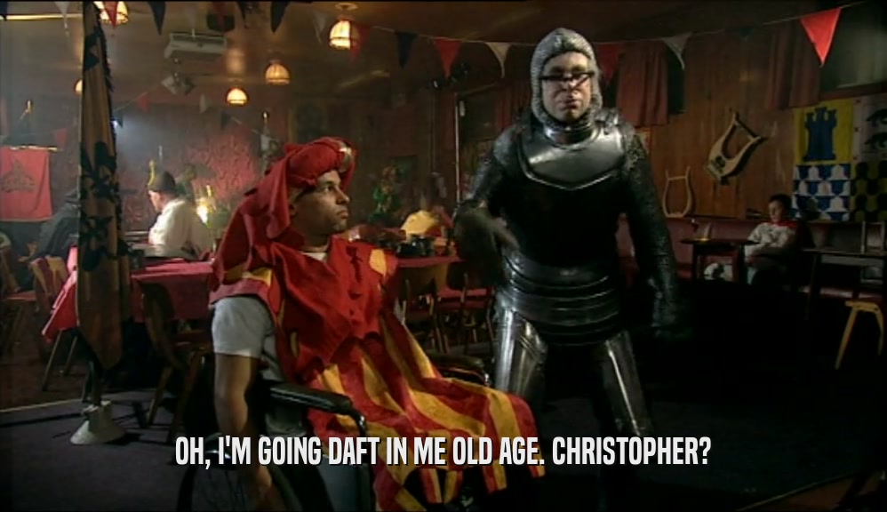OH, I'M GOING DAFT IN ME OLD AGE. CHRISTOPHER?  