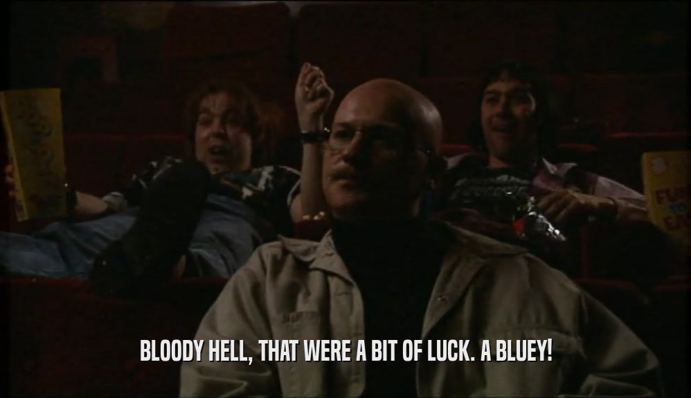 BLOODY HELL, THAT WERE A BIT OF LUCK. A BLUEY!  
