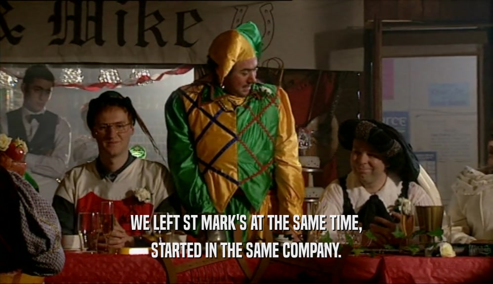 WE LEFT ST MARK'S AT THE SAME TIME, STARTED IN THE SAME COMPANY. 