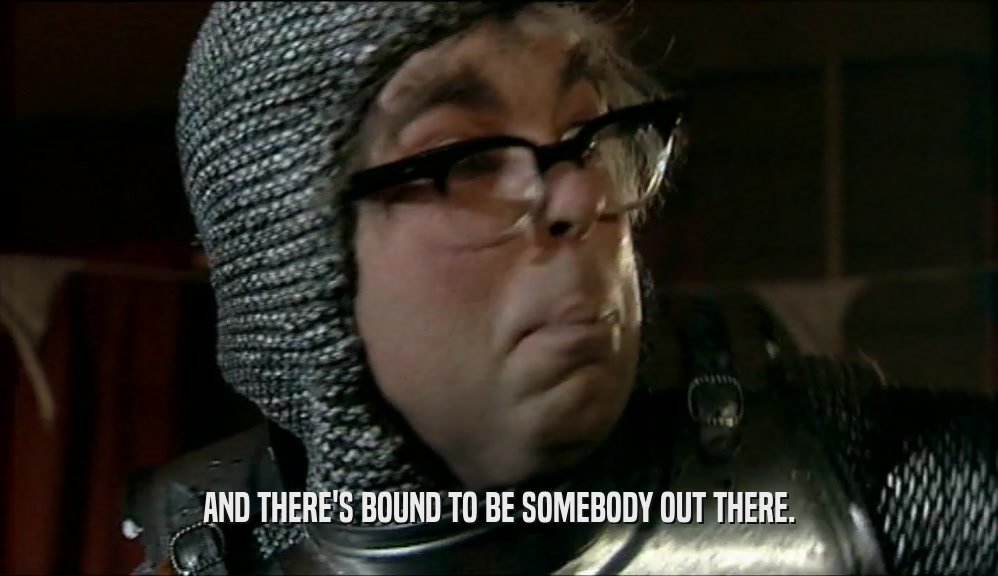 AND THERE'S BOUND TO BE SOMEBODY OUT THERE.  
