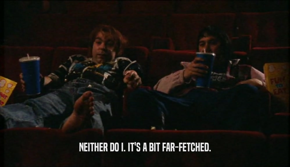 NEITHER DO I. IT'S A BIT FAR-FETCHED.  