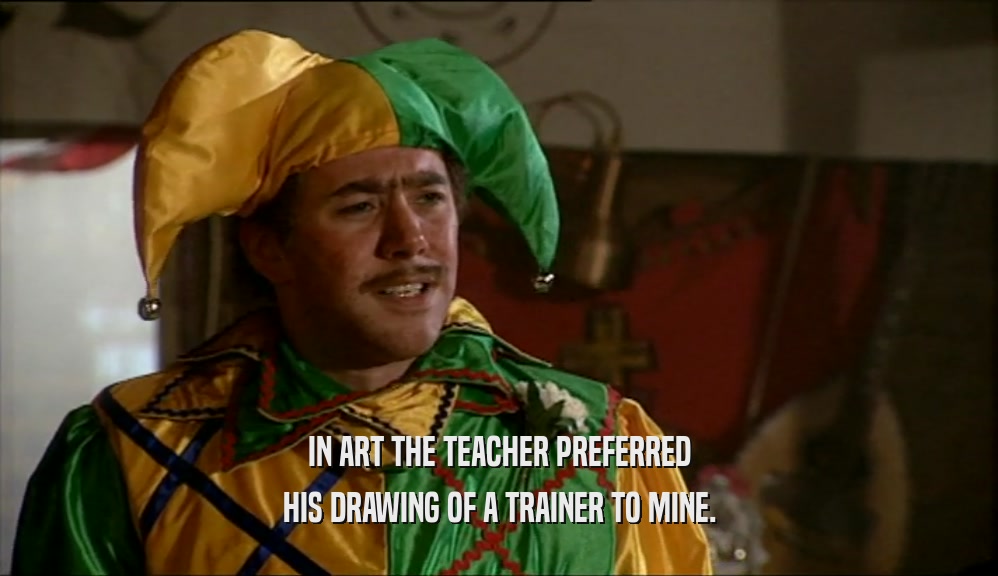IN ART THE TEACHER PREFERRED HIS DRAWING OF A TRAINER TO MINE. 