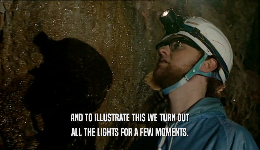 AND TO ILLUSTRATE THIS WE TURN OUT ALL THE LIGHTS FOR A FEW MOMENTS. 