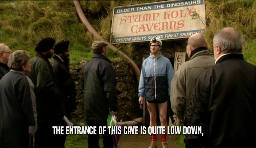 THE ENTRANCE OF THIS CAVE IS QUITE LOW DOWN,  