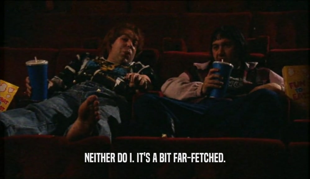 NEITHER DO I. IT'S A BIT FAR-FETCHED.  
