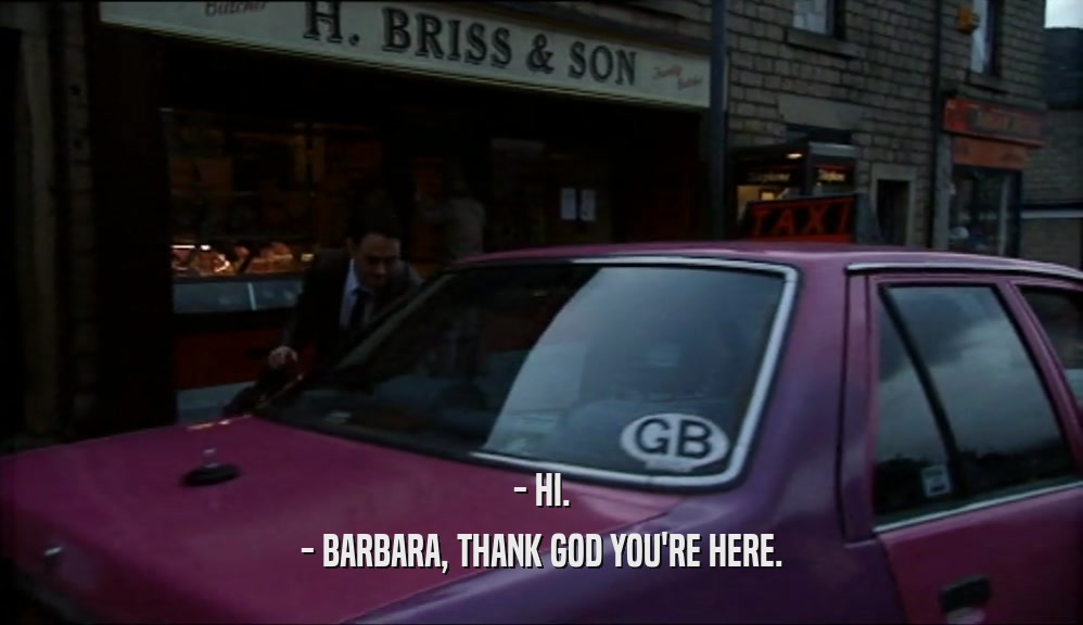 - HI. - BARBARA, THANK GOD YOU'RE HERE. 