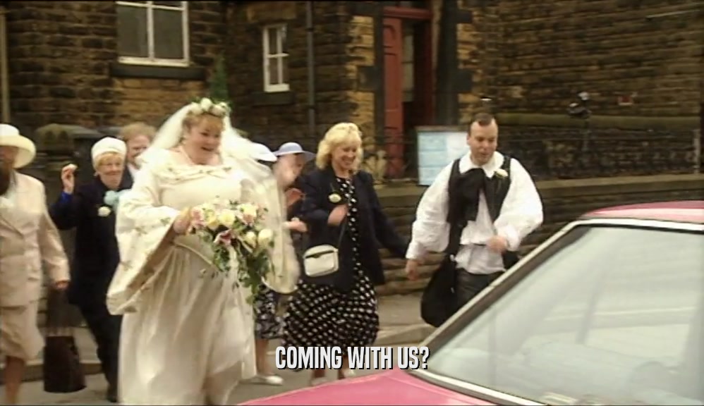 COMING WITH US?  