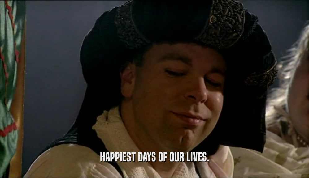 HAPPIEST DAYS OF OUR LIVES.  