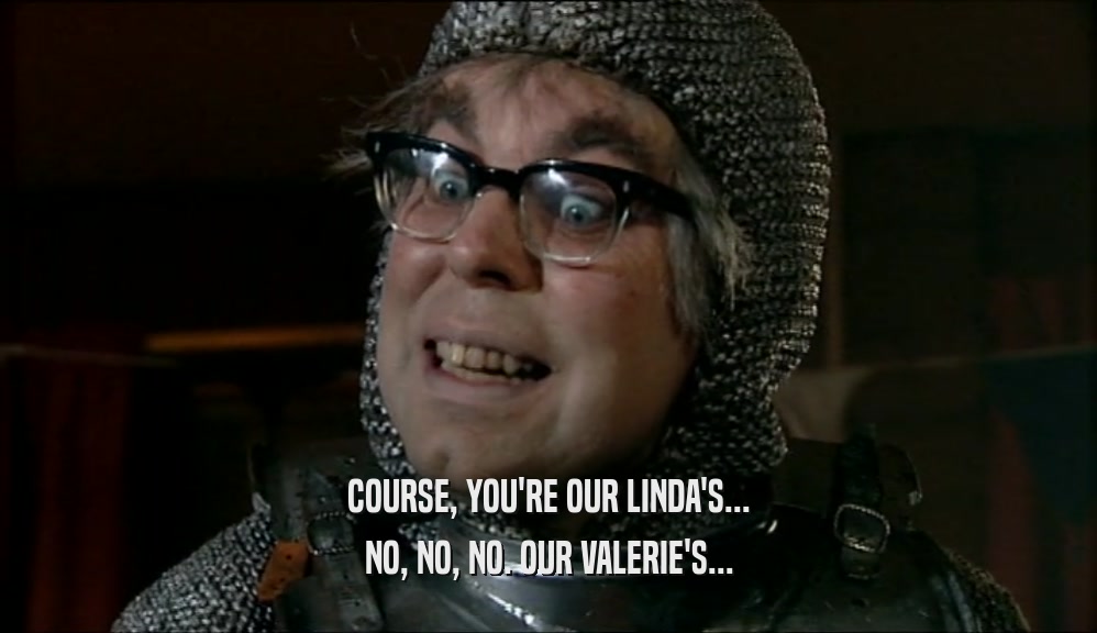 COURSE, YOU'RE OUR LINDA'S... NO, NO, NO. OUR VALERIE'S... 