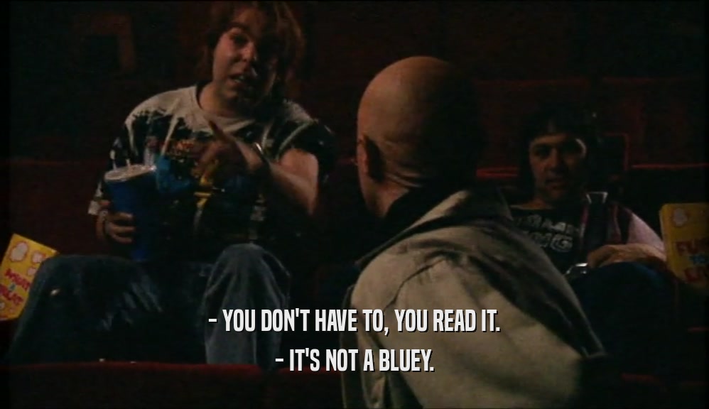 - YOU DON'T HAVE TO, YOU READ IT. - IT'S NOT A BLUEY. 
