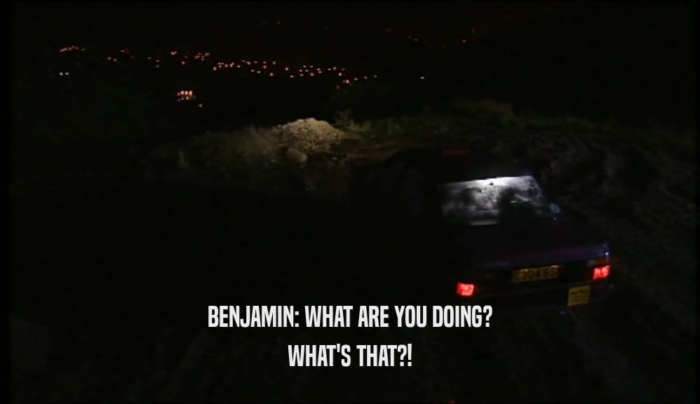 BENJAMIN: WHAT ARE YOU DOING? WHAT'S THAT?! 