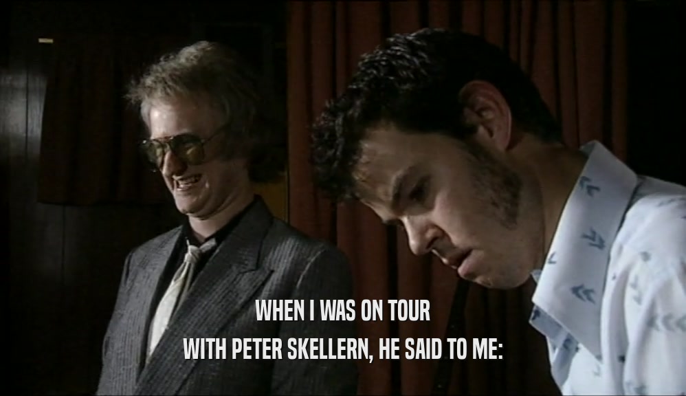 WHEN I WAS ON TOUR
 WITH PETER SKELLERN, HE SAID TO ME:
 